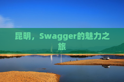 昆明，Swagger的魅力之旅
